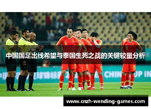 中国国足出线希望与泰国生死之战的关键较量分析