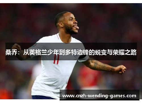 桑乔：从英格兰少年到多特边锋的蜕变与荣耀之路