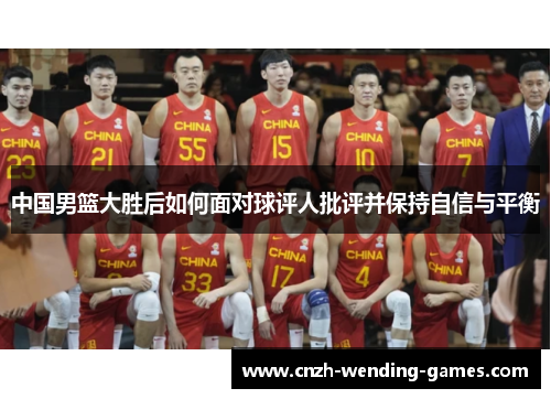 中国男篮大胜后如何面对球评人批评并保持自信与平衡