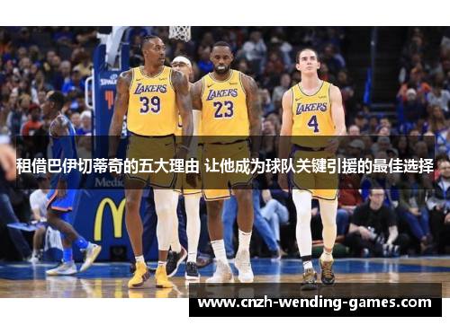 租借巴伊切蒂奇的五大理由 让他成为球队关键引援的最佳选择