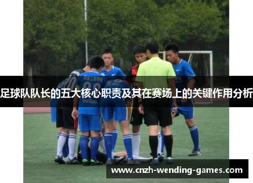 足球队队长的五大核心职责及其在赛场上的关键作用分析