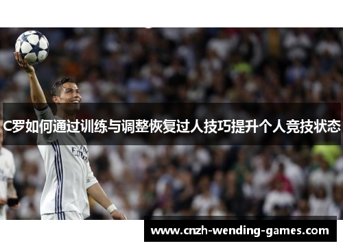 C罗如何通过训练与调整恢复过人技巧提升个人竞技状态