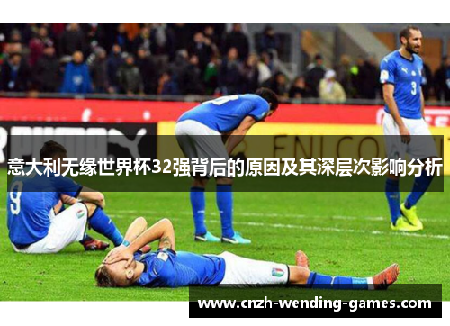 意大利无缘世界杯32强背后的原因及其深层次影响分析