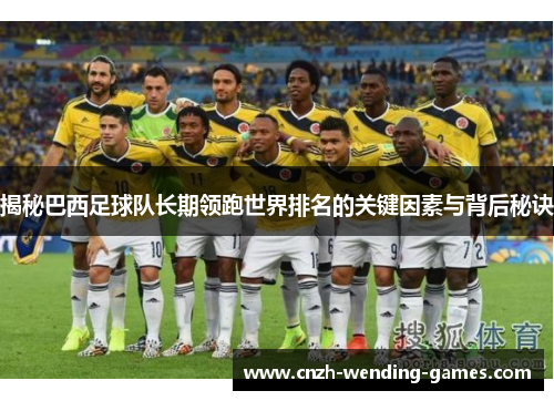 揭秘巴西足球队长期领跑世界排名的关键因素与背后秘诀