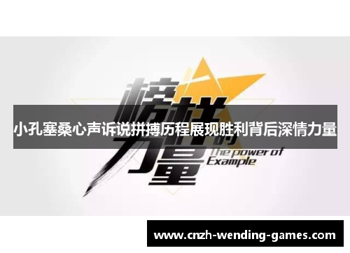 小孔塞桑心声诉说拼搏历程展现胜利背后深情力量