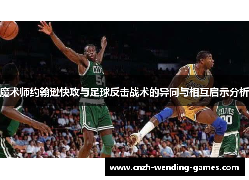 魔术师约翰逊快攻与足球反击战术的异同与相互启示分析