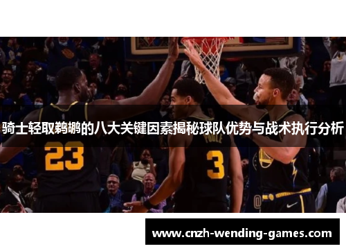 骑士轻取鹈鹕的八大关键因素揭秘球队优势与战术执行分析