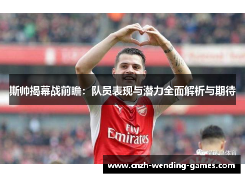 斯帅揭幕战前瞻：队员表现与潜力全面解析与期待