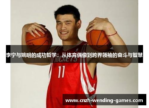 李宁与姚明的成功哲学：从体育偶像到跨界领袖的奋斗与智慧