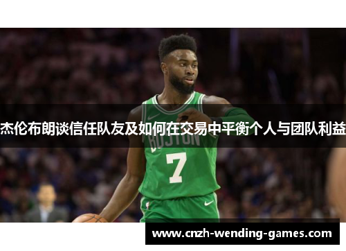 杰伦布朗谈信任队友及如何在交易中平衡个人与团队利益