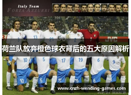 荷兰队放弃橙色球衣背后的五大原因解析