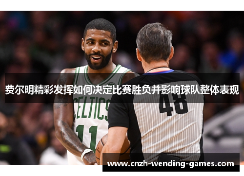 费尔明精彩发挥如何决定比赛胜负并影响球队整体表现