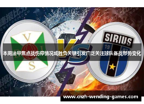 本周法甲焦点战伤停情况成胜负关键引发广泛关注球队备战形势变化