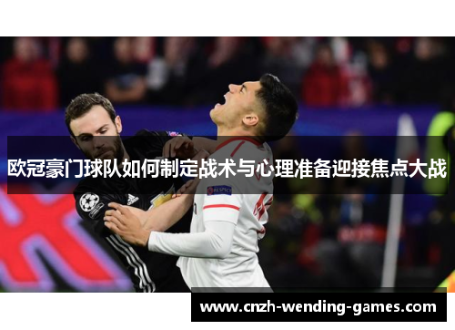 欧冠豪门球队如何制定战术与心理准备迎接焦点大战